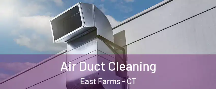 Air Duct Cleaning East Farms - CT