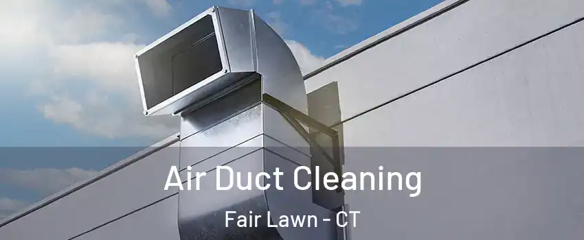 Air Duct Cleaning Fair Lawn - CT