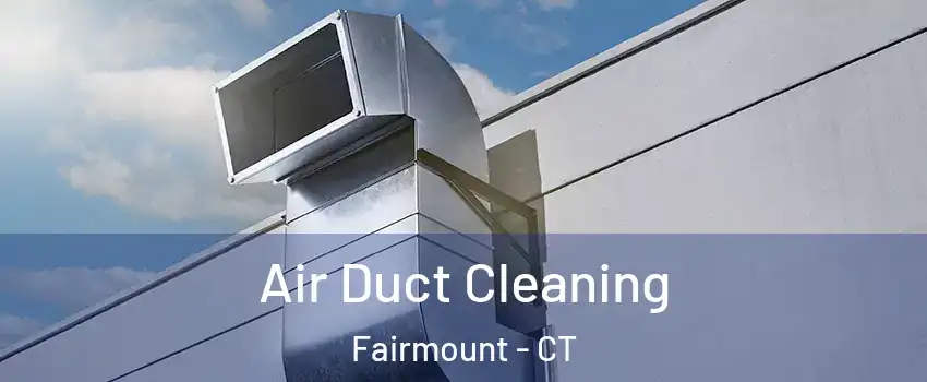 Air Duct Cleaning Fairmount - CT