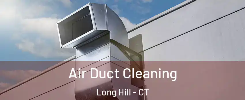 Air Duct Cleaning Long Hill - CT