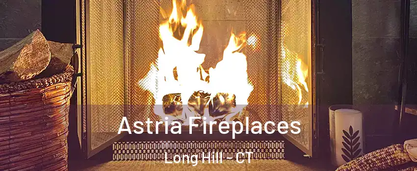 Astria Fireplaces Long Hill - CT