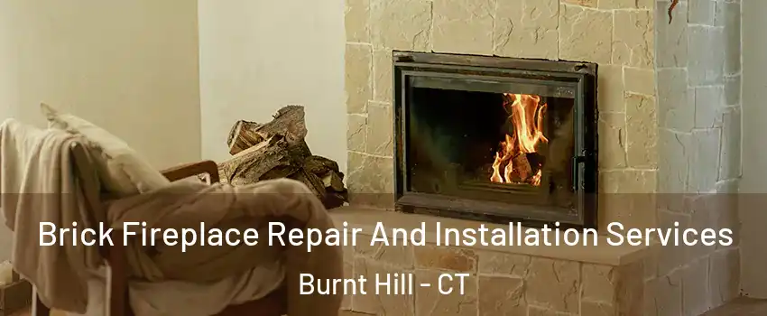 Brick Fireplace Repair And Installation Services Burnt Hill - CT