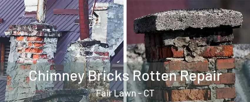 Chimney Bricks Rotten Repair Fair Lawn - CT