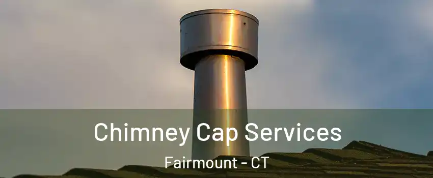 Chimney Cap Services Fairmount - CT