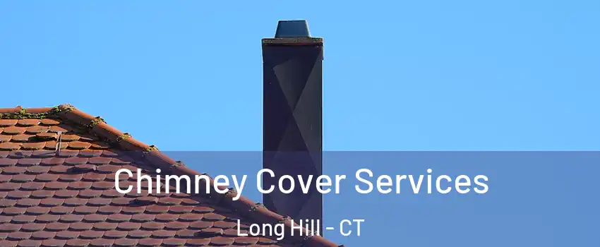 Chimney Cover Services Long Hill - CT