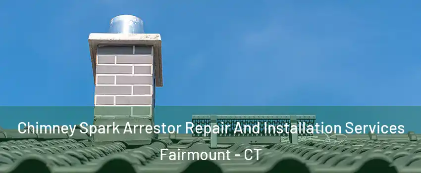 Chimney Spark Arrestor Repair And Installation Services Fairmount - CT