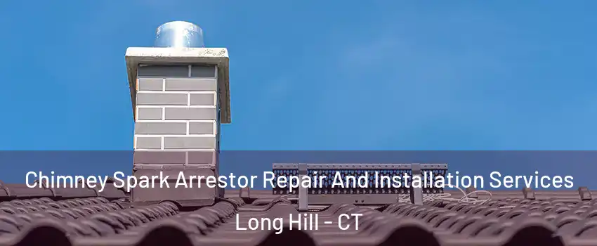 Chimney Spark Arrestor Repair And Installation Services Long Hill - CT