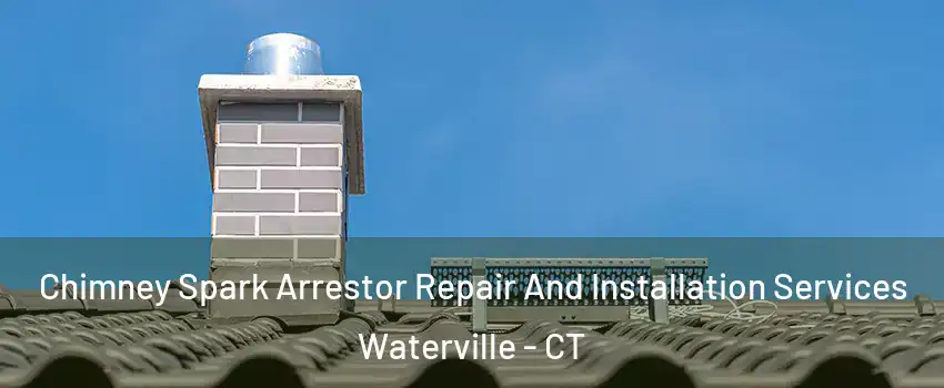 Chimney Spark Arrestor Repair And Installation Services Waterville - CT