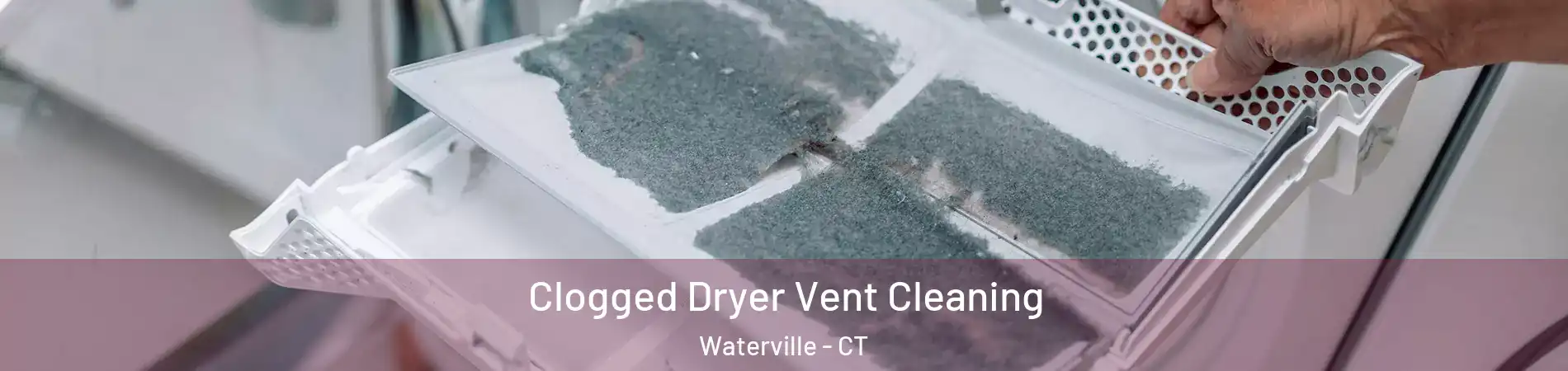 Clogged Dryer Vent Cleaning Waterville - CT