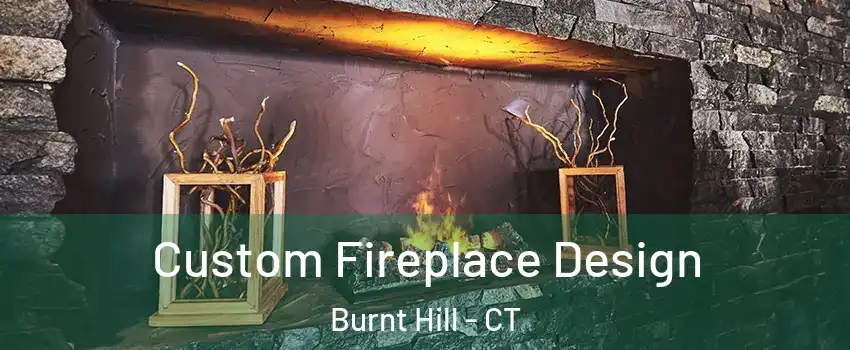 Custom Fireplace Design Burnt Hill - CT