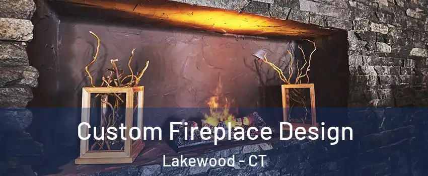 Custom Fireplace Design Lakewood - CT