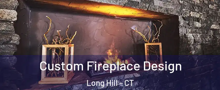 Custom Fireplace Design Long Hill - CT