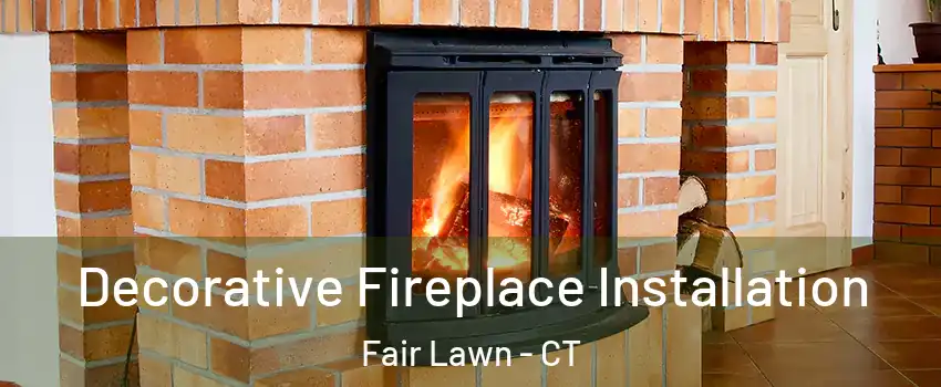 Decorative Fireplace Installation Fair Lawn - CT