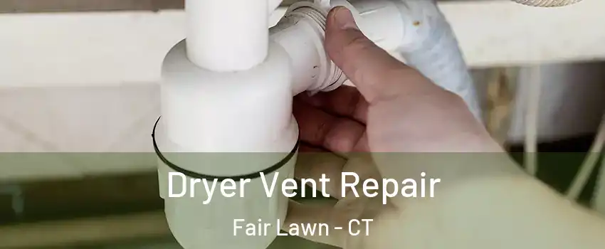 Dryer Vent Repair Fair Lawn - CT