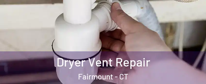 Dryer Vent Repair Fairmount - CT