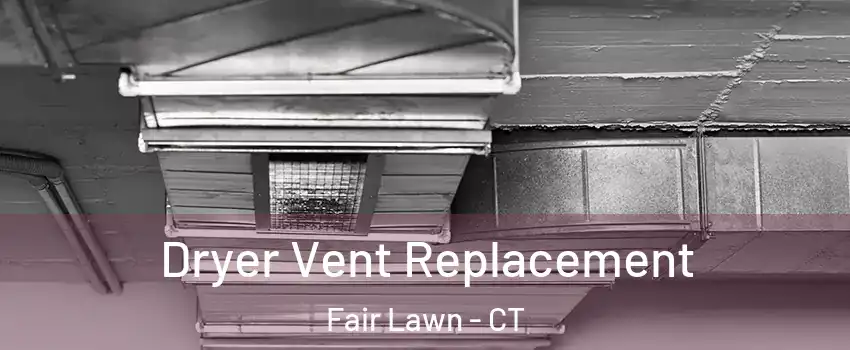 Dryer Vent Replacement Fair Lawn - CT