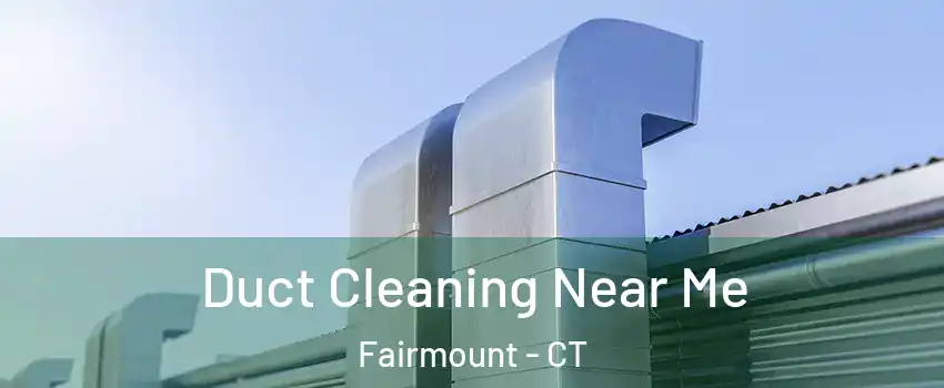 Duct Cleaning Near Me Fairmount - CT