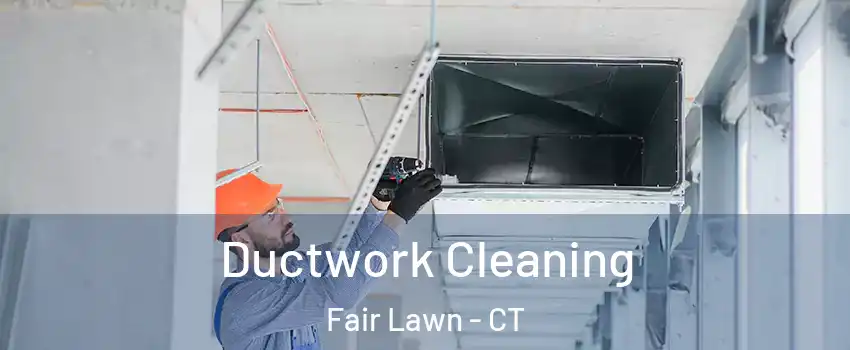 Ductwork Cleaning Fair Lawn - CT