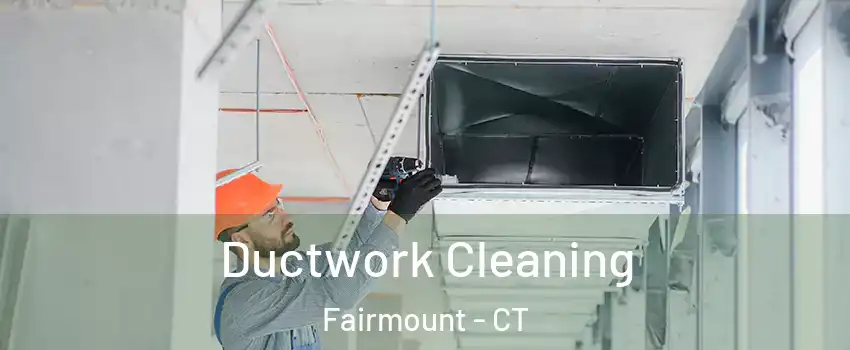 Ductwork Cleaning Fairmount - CT