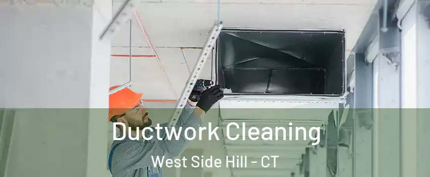 Ductwork Cleaning West Side Hill - CT