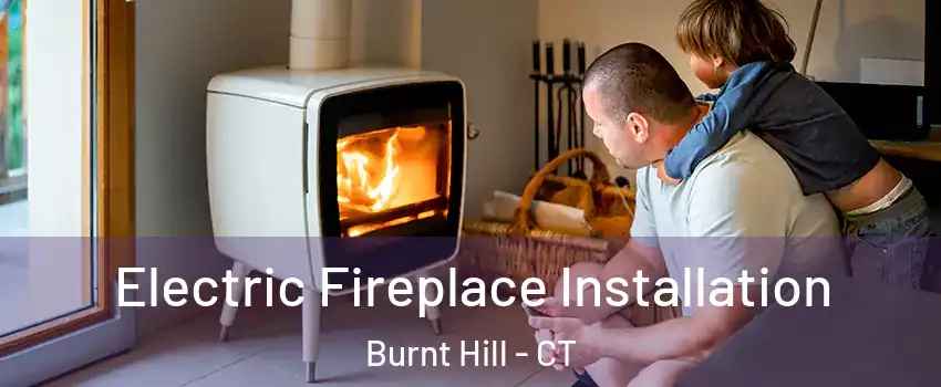 Electric Fireplace Installation Burnt Hill - CT