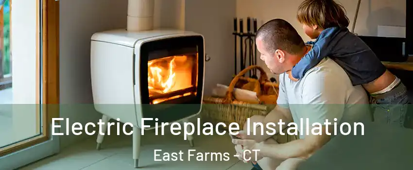 Electric Fireplace Installation East Farms - CT