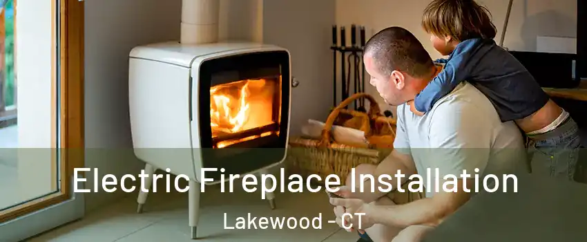 Electric Fireplace Installation Lakewood - CT