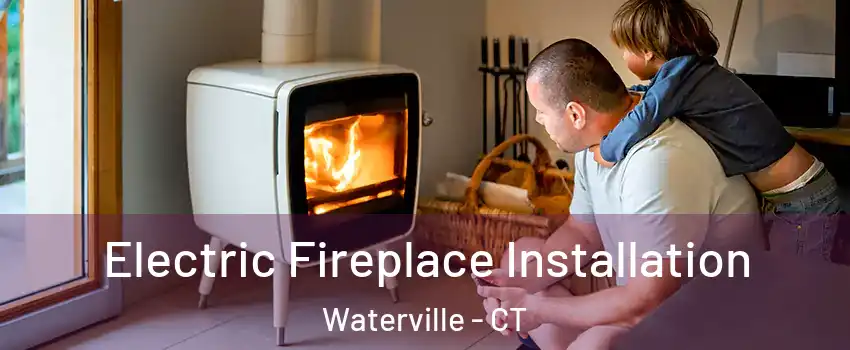 Electric Fireplace Installation Waterville - CT