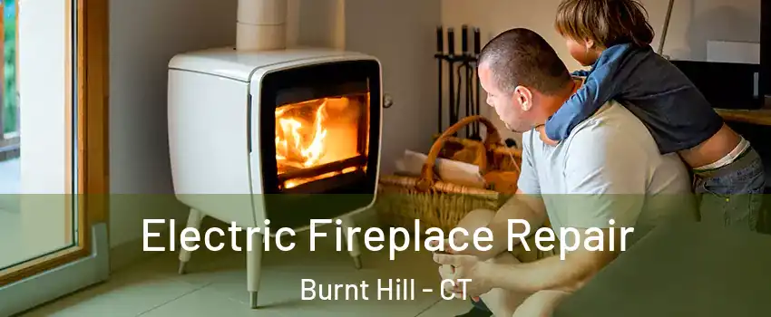 Electric Fireplace Repair Burnt Hill - CT