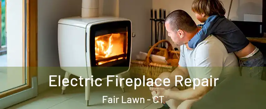 Electric Fireplace Repair Fair Lawn - CT