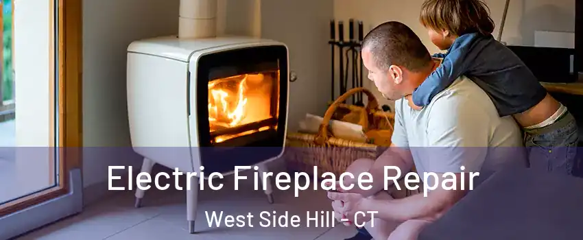 Electric Fireplace Repair West Side Hill - CT