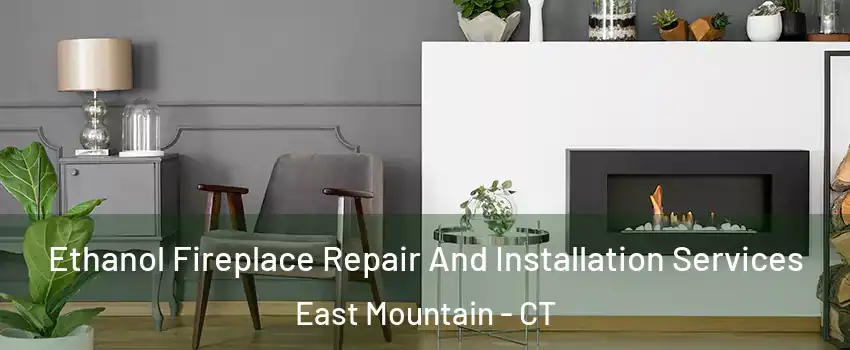 Ethanol Fireplace Repair And Installation Services East Mountain - CT