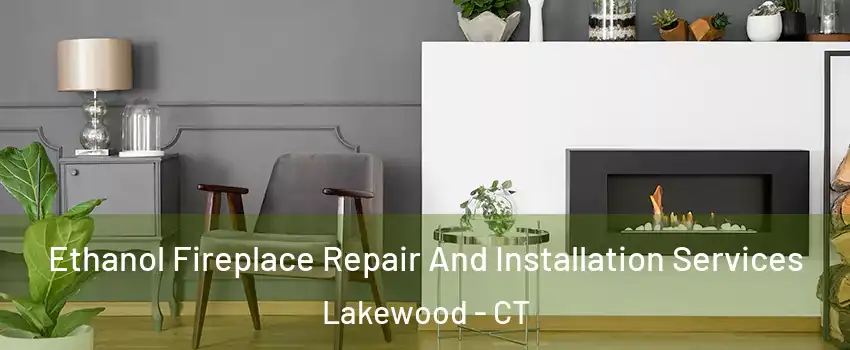 Ethanol Fireplace Repair And Installation Services Lakewood - CT