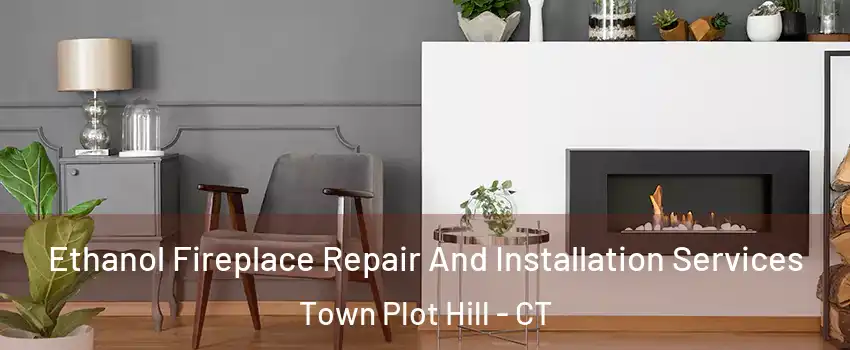 Ethanol Fireplace Repair And Installation Services Town Plot Hill - CT