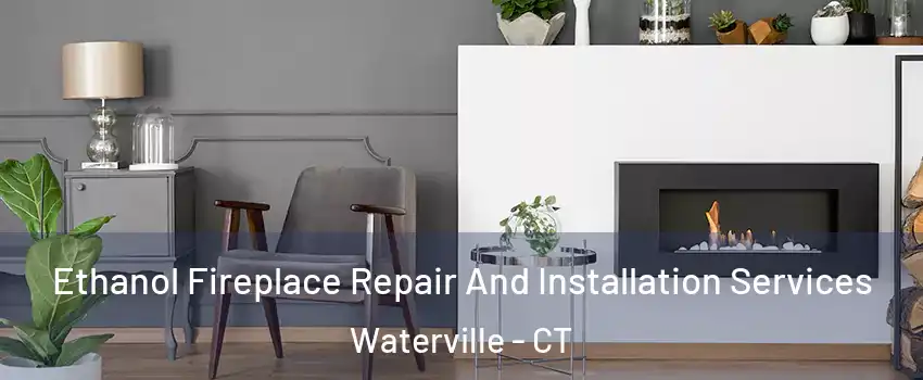 Ethanol Fireplace Repair And Installation Services Waterville - CT