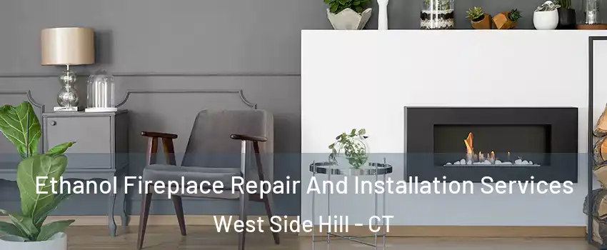 Ethanol Fireplace Repair And Installation Services West Side Hill - CT