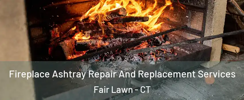 Fireplace Ashtray Repair And Replacement Services Fair Lawn - CT