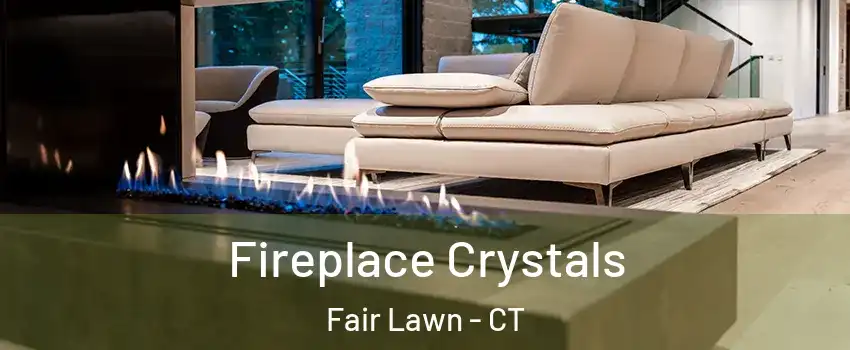 Fireplace Crystals Fair Lawn - CT