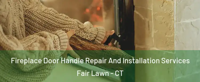 Fireplace Door Handle Repair And Installation Services Fair Lawn - CT