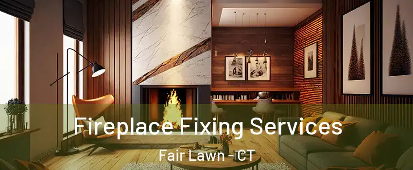 Fireplace Fixing Services Fair Lawn - CT