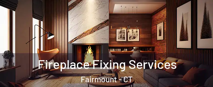 Fireplace Fixing Services Fairmount - CT