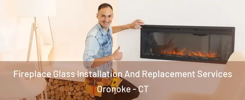 Fireplace Glass Installation And Replacement Services Oronoke - CT