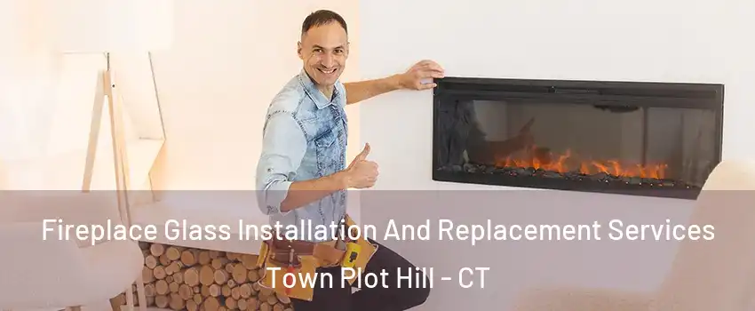 Fireplace Glass Installation And Replacement Services Town Plot Hill - CT