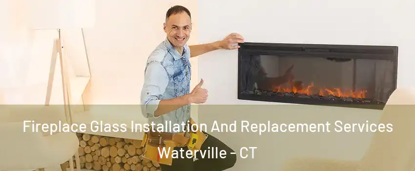 Fireplace Glass Installation And Replacement Services Waterville - CT