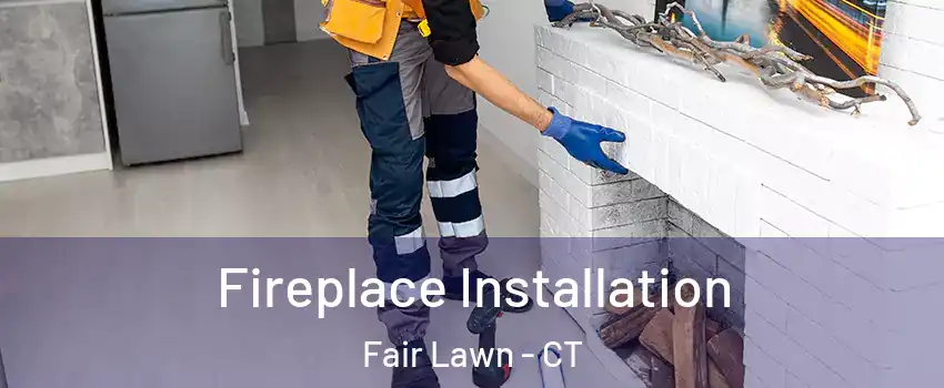 Fireplace Installation Fair Lawn - CT