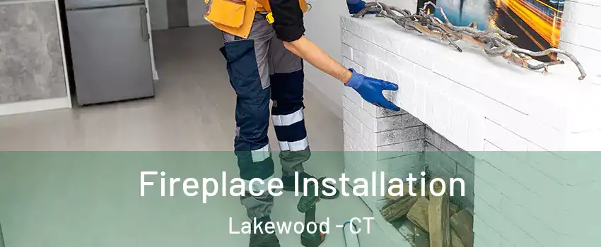 Fireplace Installation Lakewood - CT