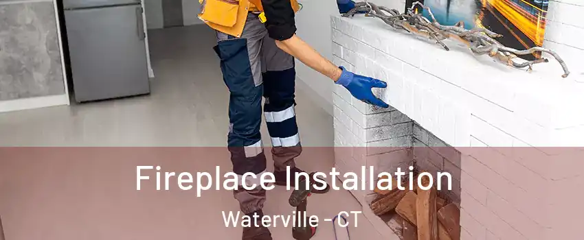 Fireplace Installation Waterville - CT