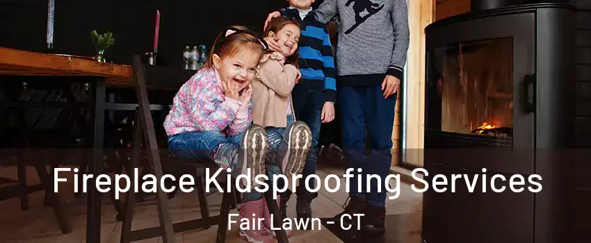 Fireplace Kidsproofing Services Fair Lawn - CT