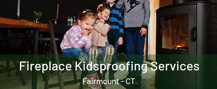 Fireplace Kidsproofing Services Fairmount - CT