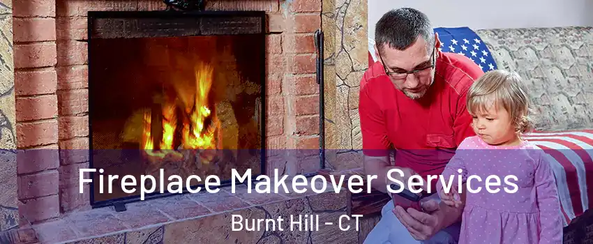 Fireplace Makeover Services Burnt Hill - CT